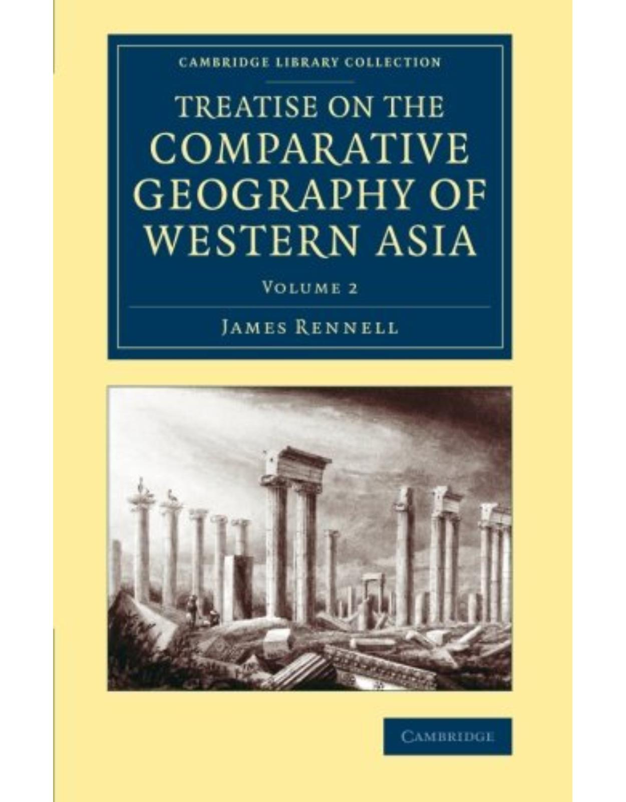 Treatise on the Comparative Geography of Western Asia: Accompanied with an Atlas of Maps (Volume 2)