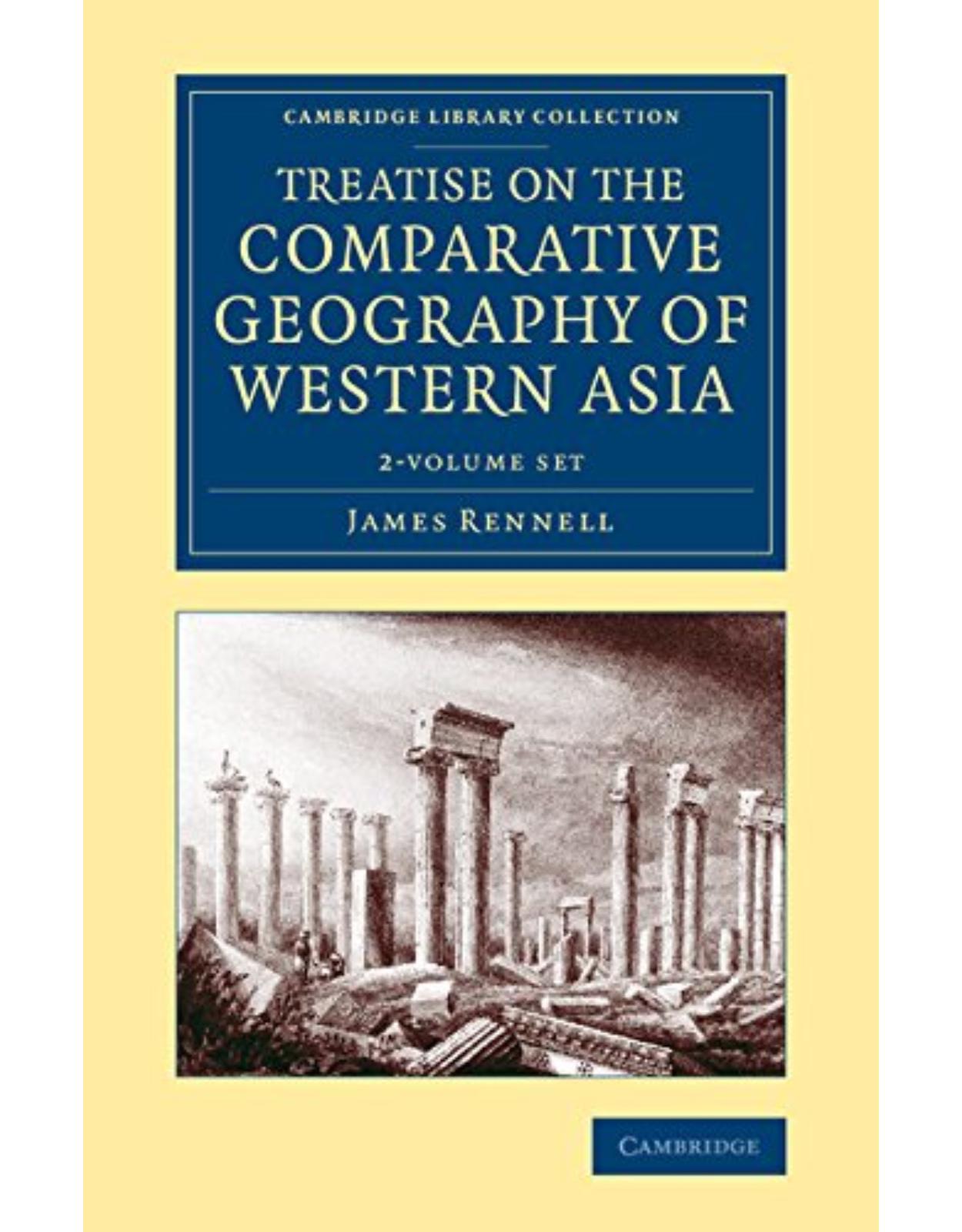 Treatise on the Comparative Geography of Western Asia 2 Volume Set: Accompanied with an Atlas of Maps (Cambridge Library Collection - Travel, Middle East and Asia Minor)