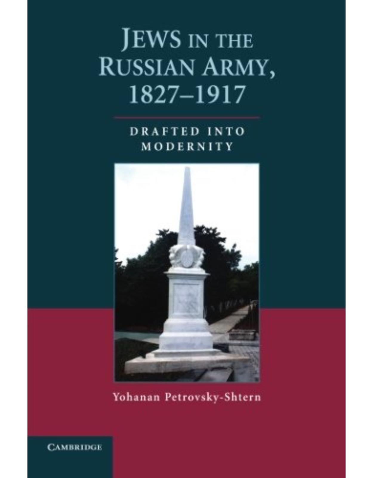 Jews in the Russian Army, 1827-1917: Drafted into Modernity