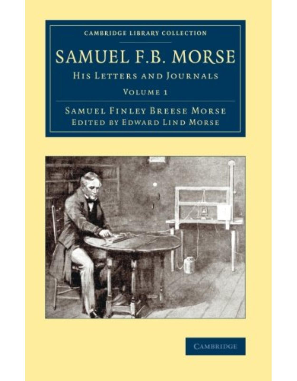 Samuel F. B. Morse 2 Volume Set: Samuel F. B. Morse: His Letters and Journals: Volume 1 (Cambridge Library Collection - Technology)