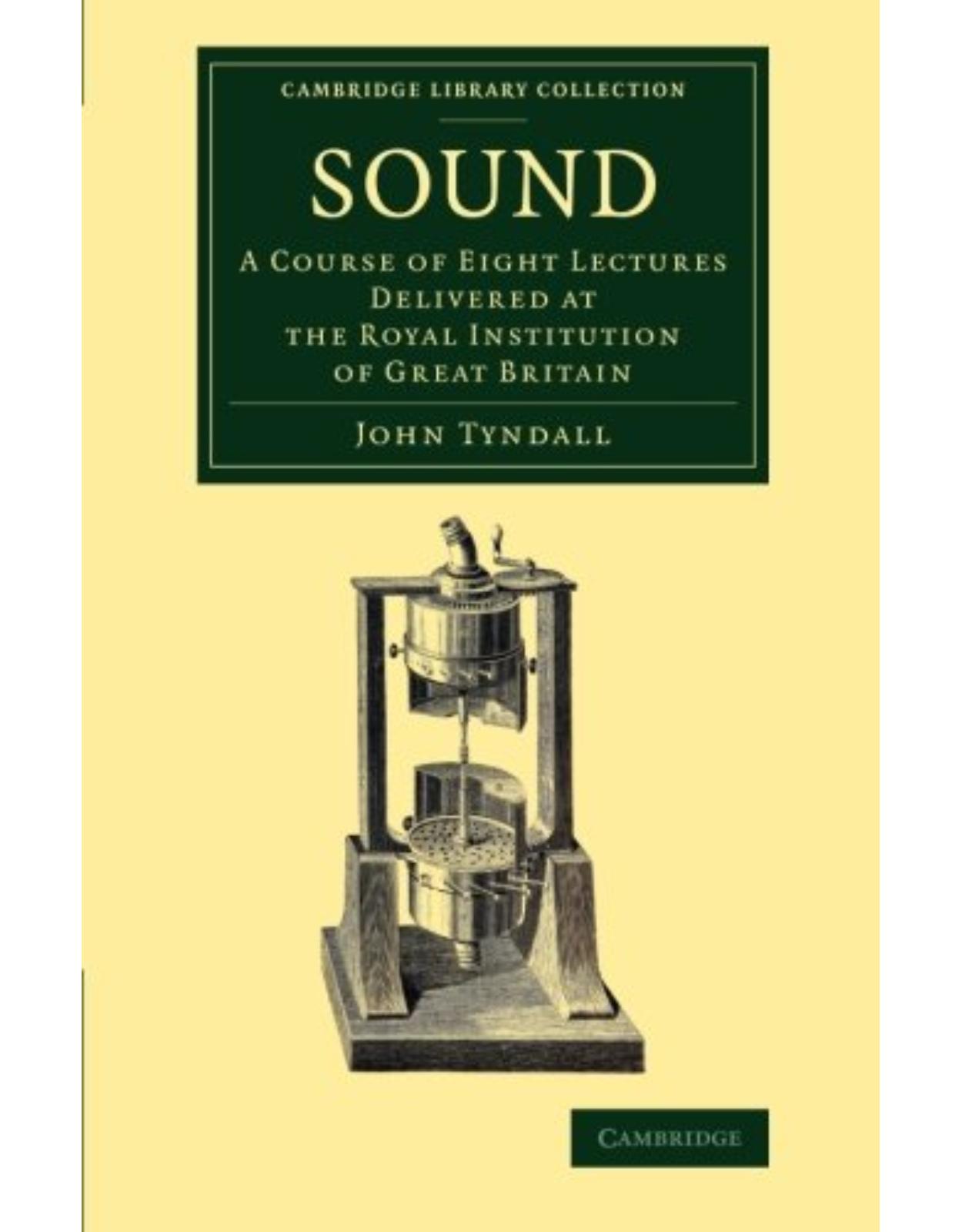 Sound: A Course of Eight Lectures Delivered at the Royal Institution of Great Britain (Cambridge Library Collection - Physical Sciences) 