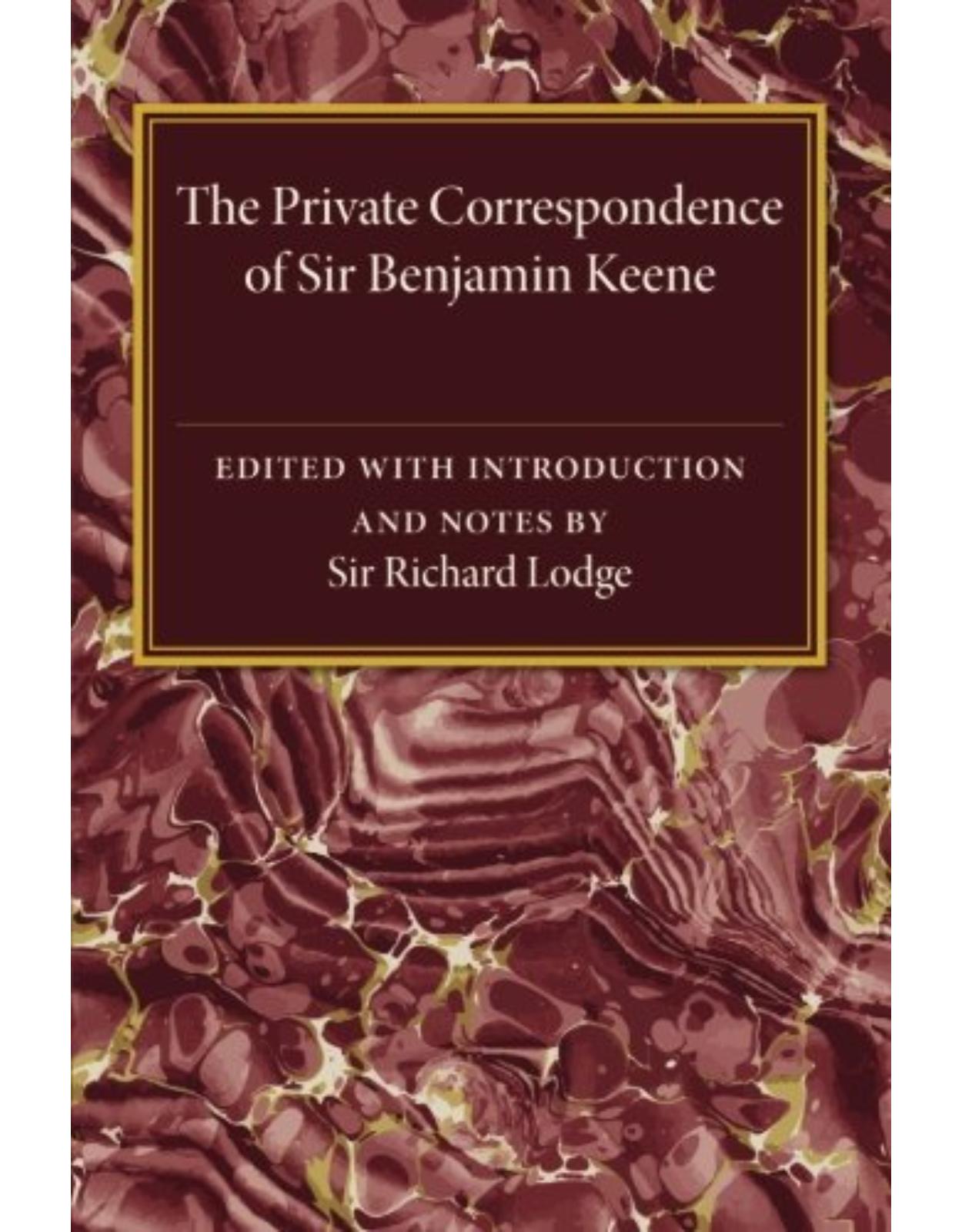 The Private Correspondence of Sir Benjamin Keene, K.B.