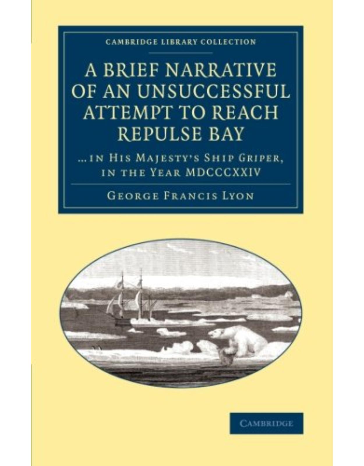 A Brief Narrative of an Unsuccessful Attempt to Reach Repulse Bay: Through Sir Thomas RoweÂs ÂWelcomeÂ, in His MajestyÂs Ship Griper, in the year ... Library Collection - Polar Exploration) 