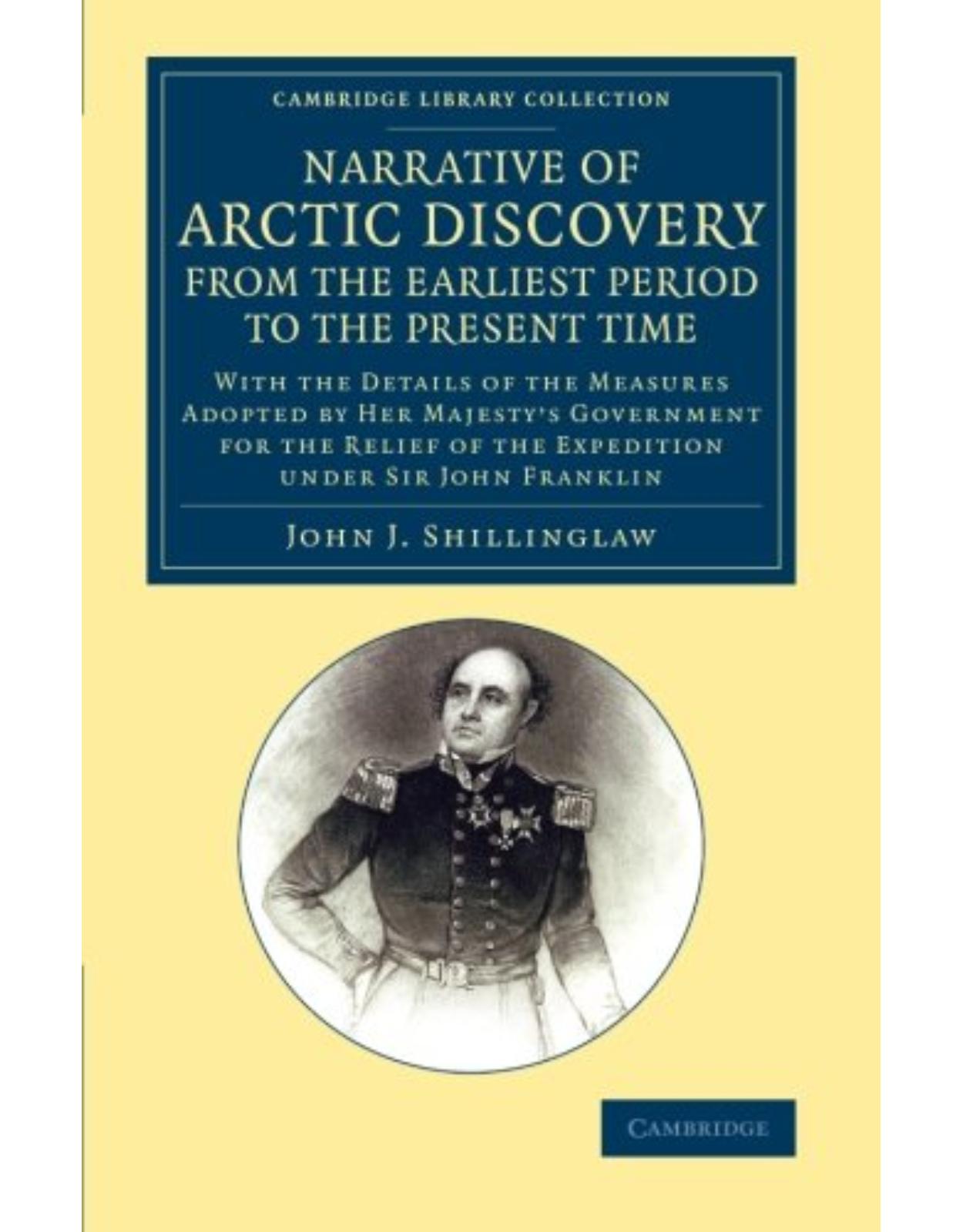 A Narrative of Arctic Discovery, from the Earliest Period to the Present Time: With the Details of the Measures Adopted by Her MajestyÂs Government ... Library Collection - Polar Exploration)