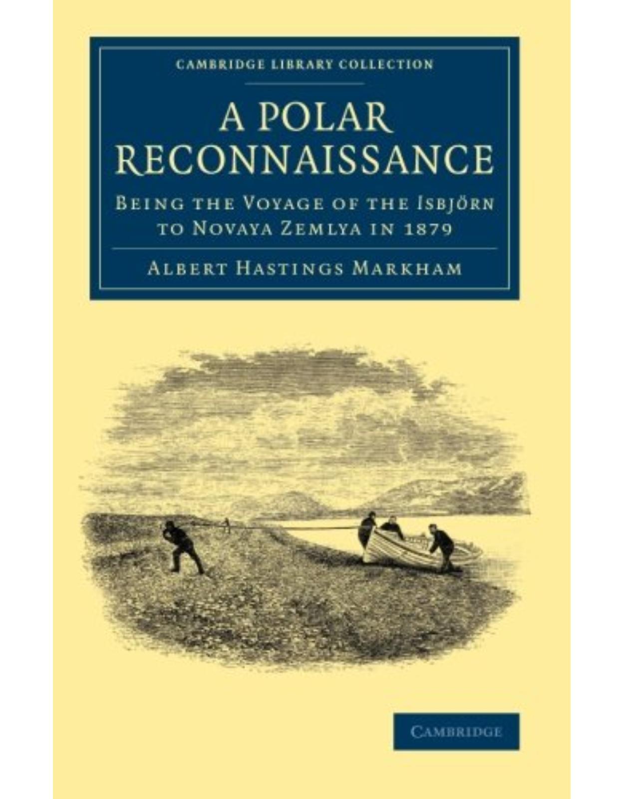 A Polar Reconnaissance: Being the Voyage of the IsbjÃ¶rn to Novaya Zemlya in 1879 (Cambridge Library Collection - Polar Exploration)