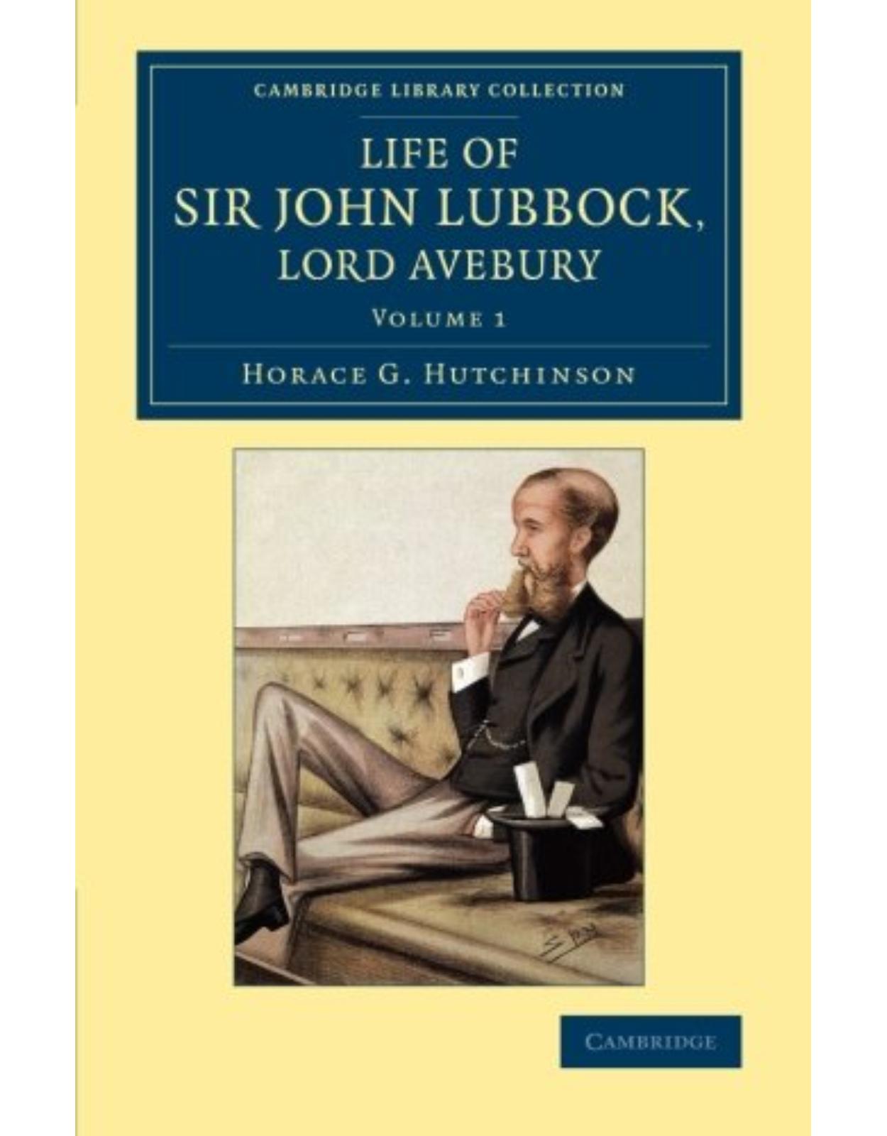Life of Sir John Lubbock, Lord Avebury: Volume 1 (Cambridge Library Collection - British and Irish History, 19th Century)