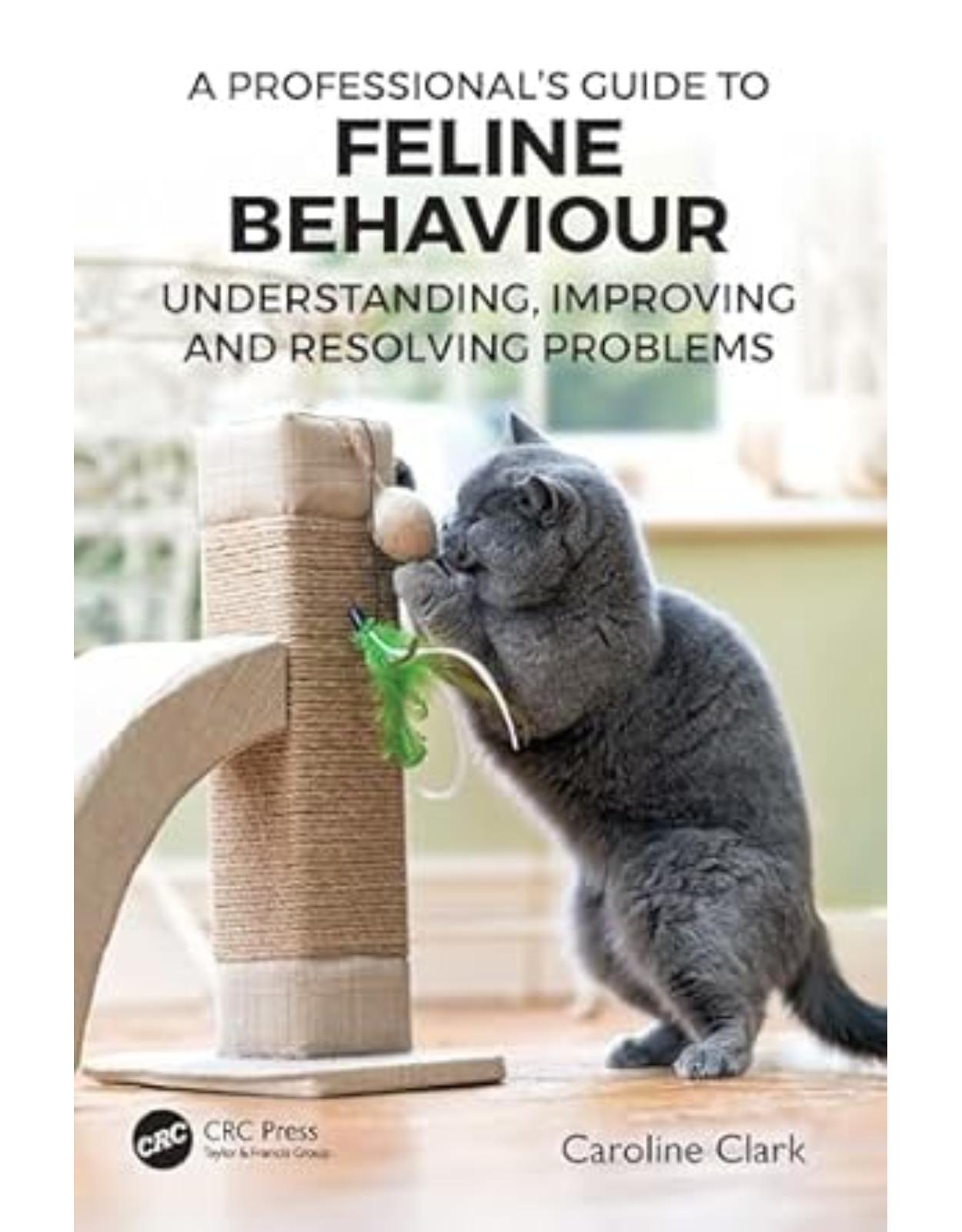 A Professional’s Guide to Feline Behaviour: Understanding, Improving and Resolving Problems