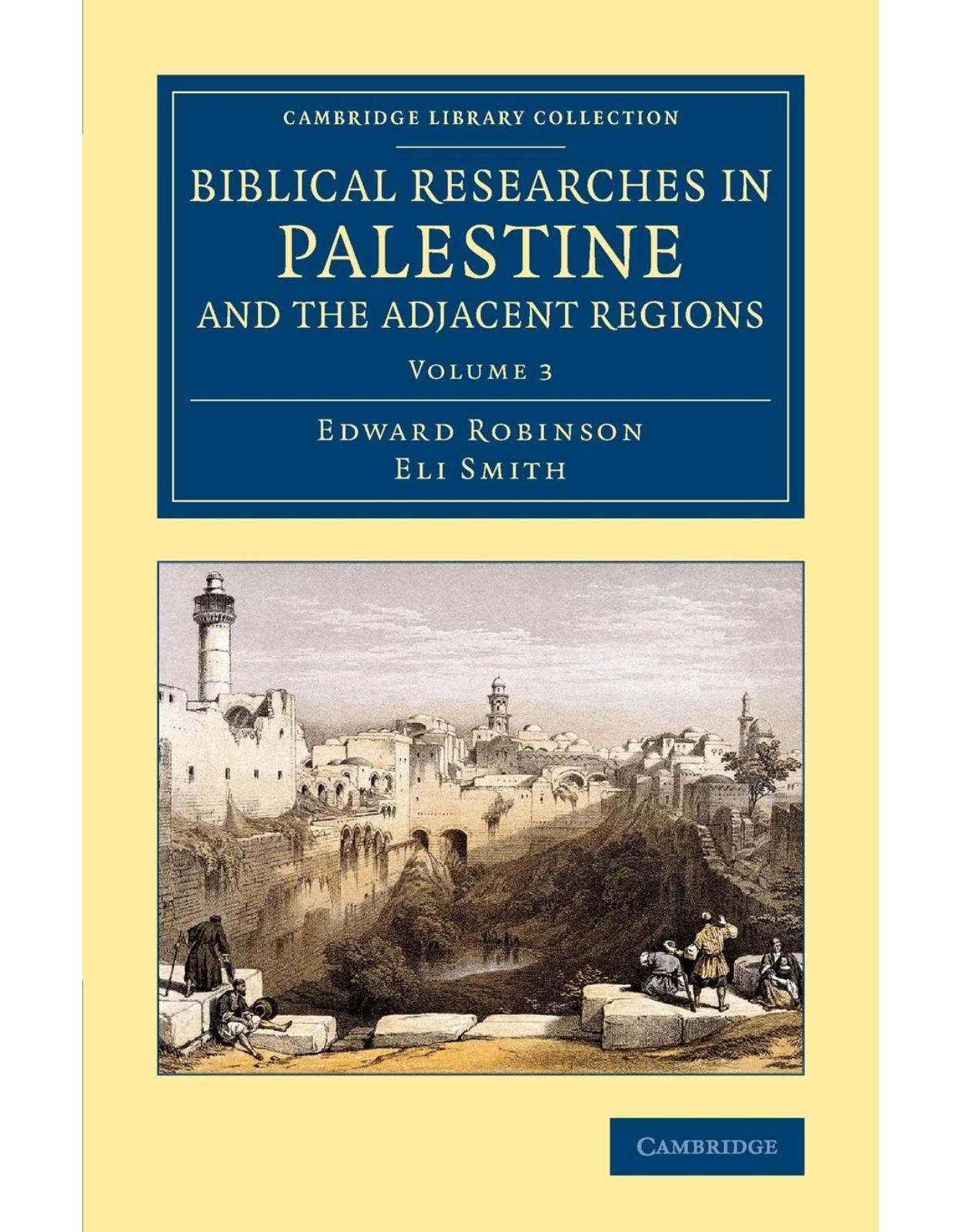 Biblical Researches in Palestine and the Adjacent Regions 3 Volume Set: Biblical Researches in Palestine and the Adjacent Regions: A Journal of ... (Cambridge Library Collection - Archaeology)
