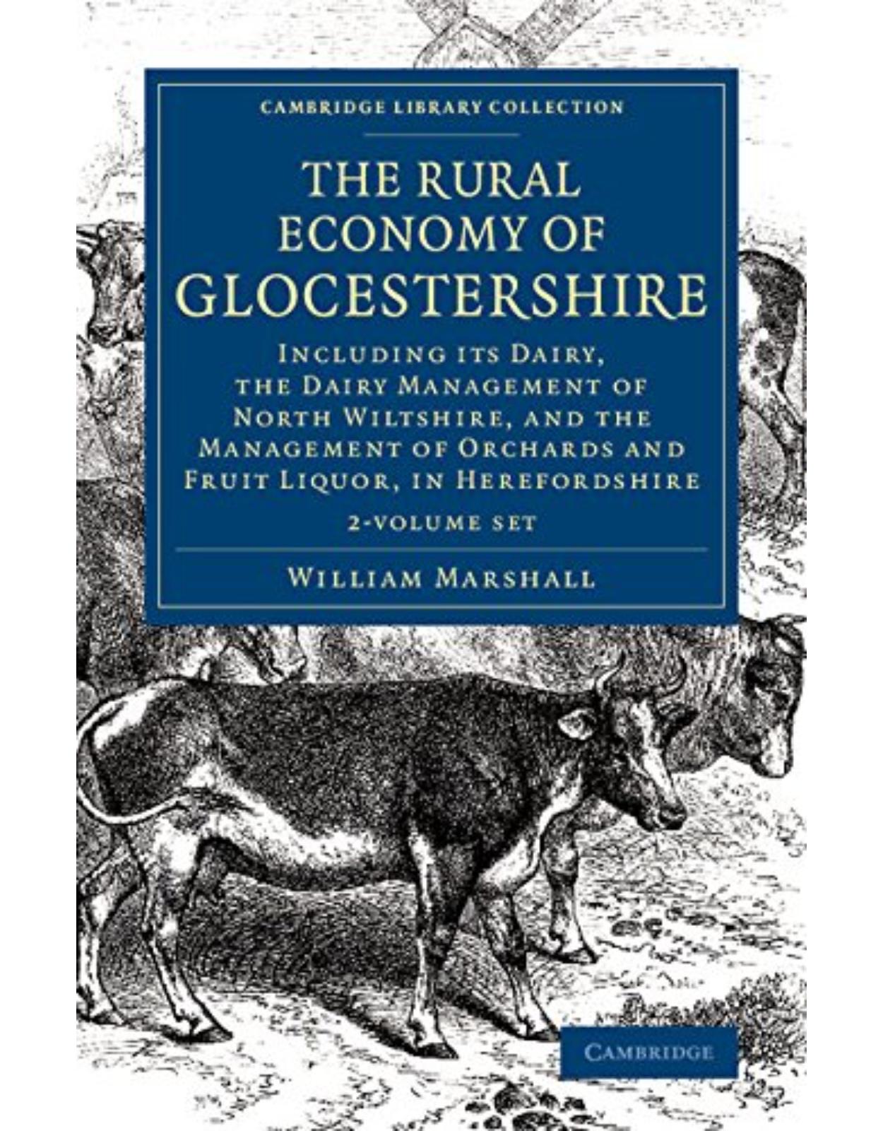 The Rural Economy of Glocestershire: Including its Dairy, Together with the Dairy Management of North Wiltshire, and the Management of Orchards and Fruit Liquor, in Herefordshire ( 2-Volume Set)