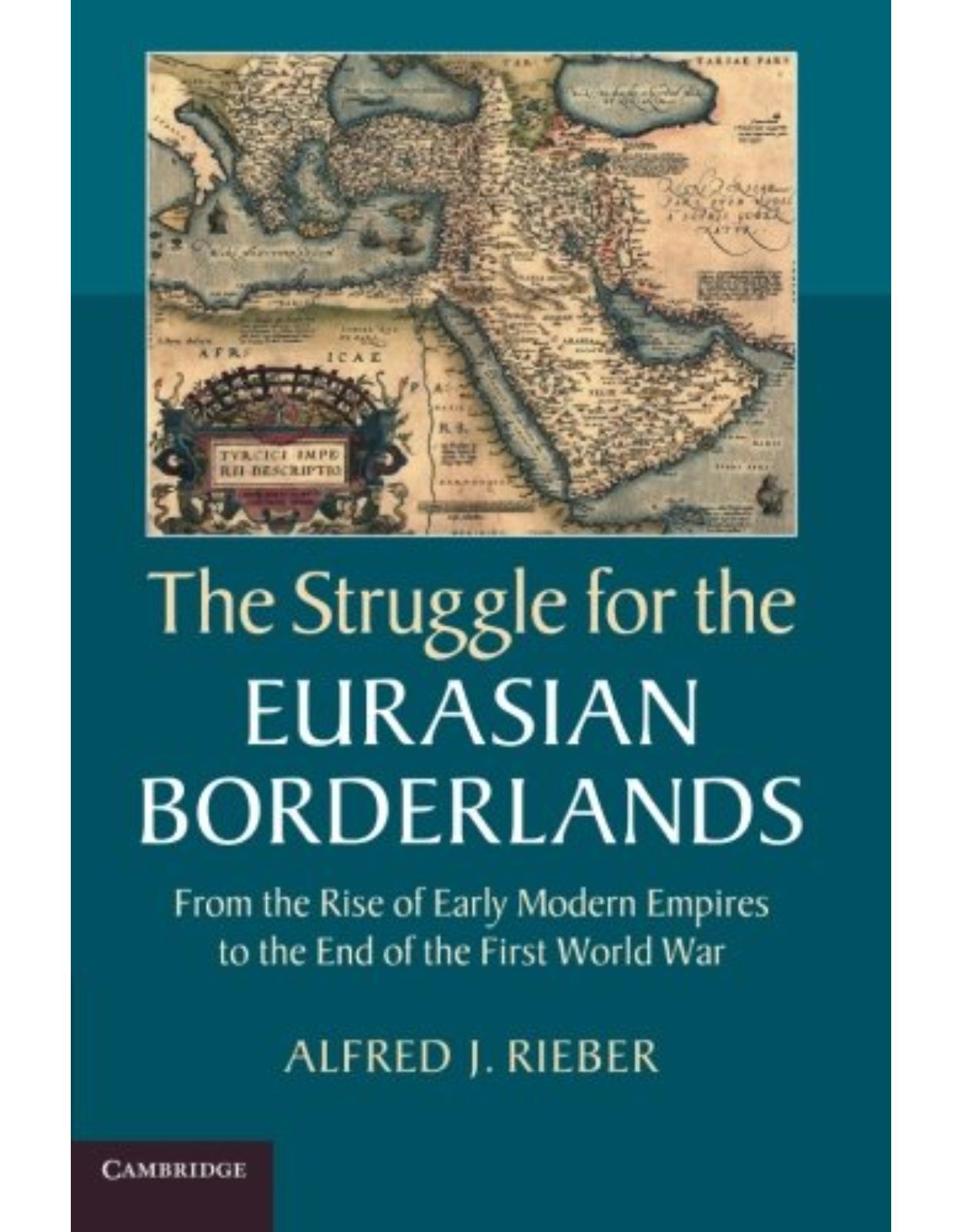 The Struggle for the Eurasian Borderlands: From the Rise of Early Modern Empires to the End of the First World War