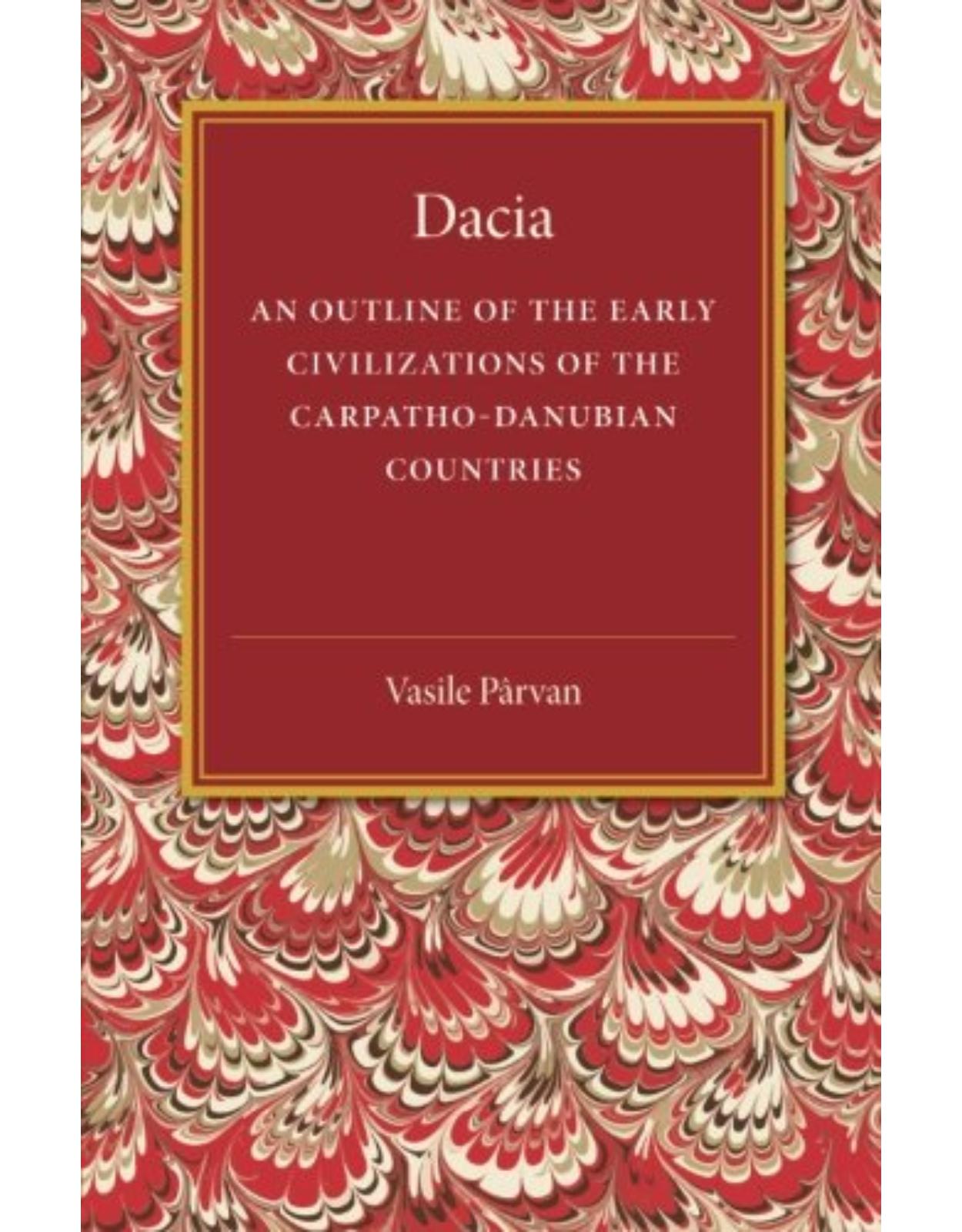 Dacia: An Outline of the Early Civilizations of the Carpatho-Danubian Countries