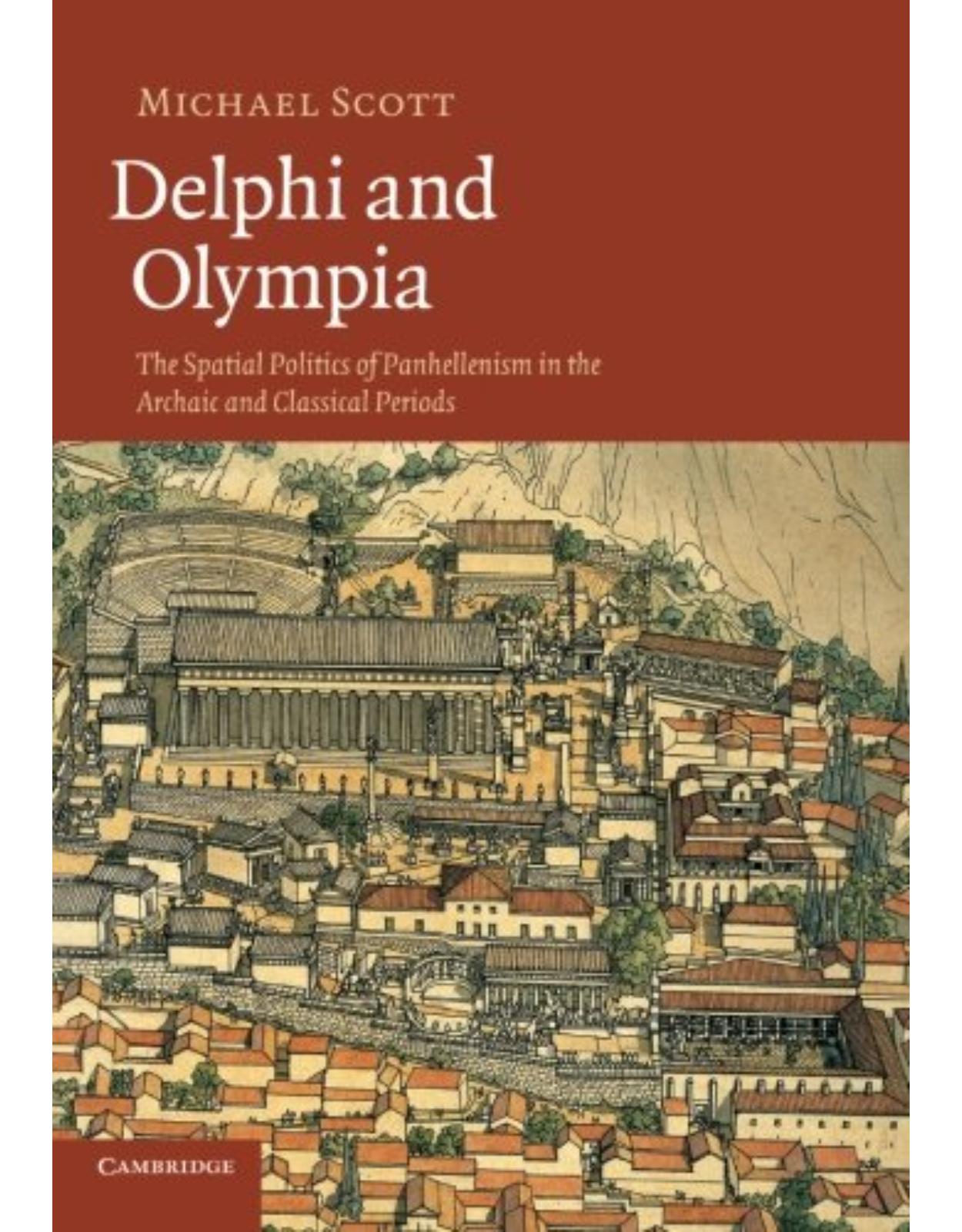 Delphi and Olympia: The Spatial Politics of Panhellenism in the Archaic and Classical Periods