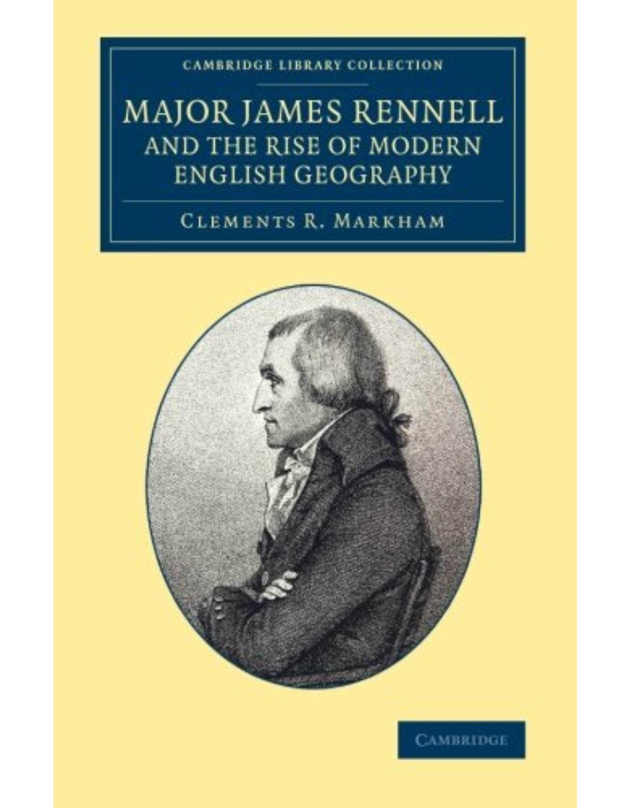 Major James Rennell and the Rise of Modern English Geography (Cambridge Library Collection - South Asian History) 
