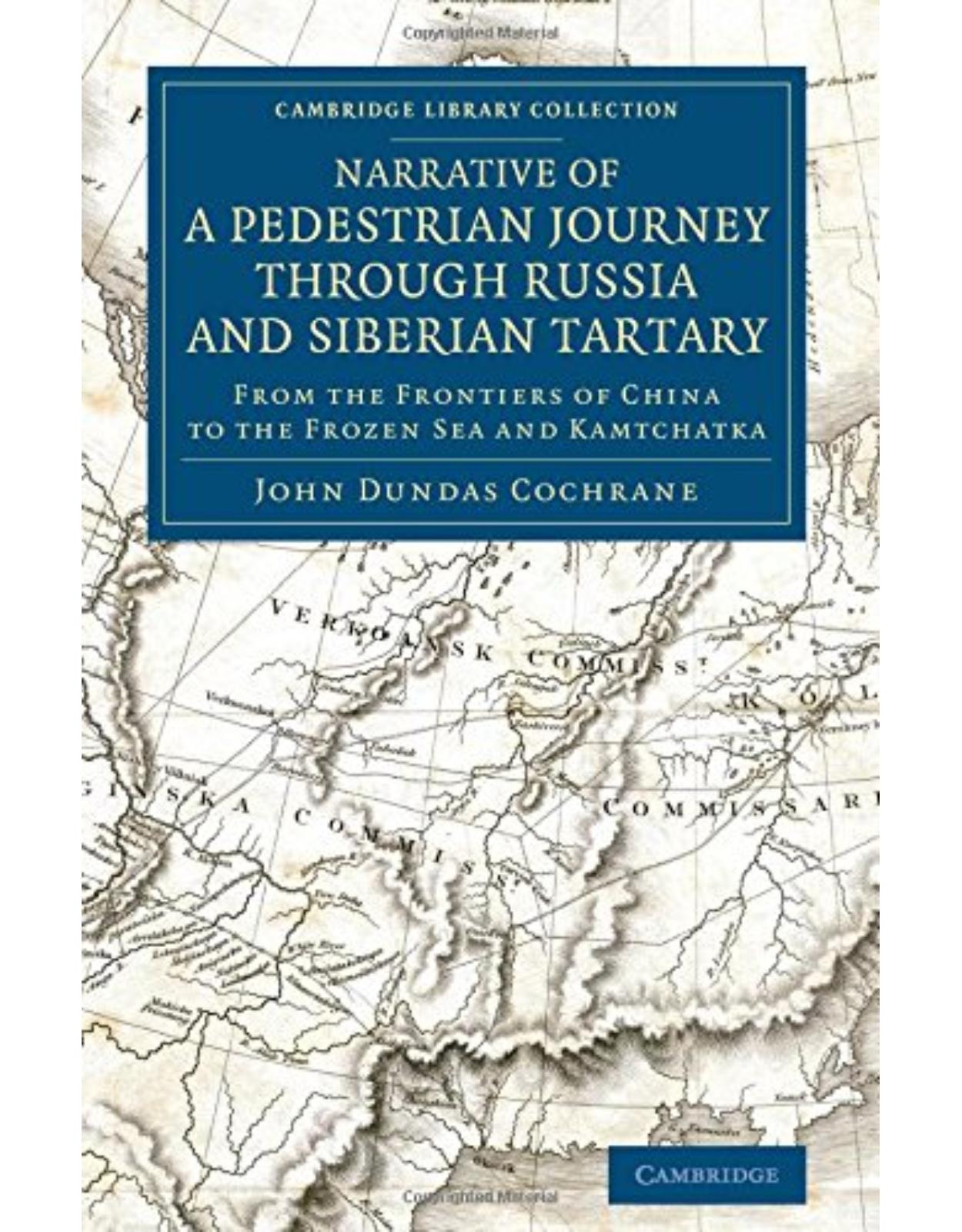 Narrative of a Pedestrian Journey through Russia and Siberian Tartary: From the Frontiers of China to the Frozen Sea and Kamtchatka (Cambridge Library Collection - Polar Exploration)