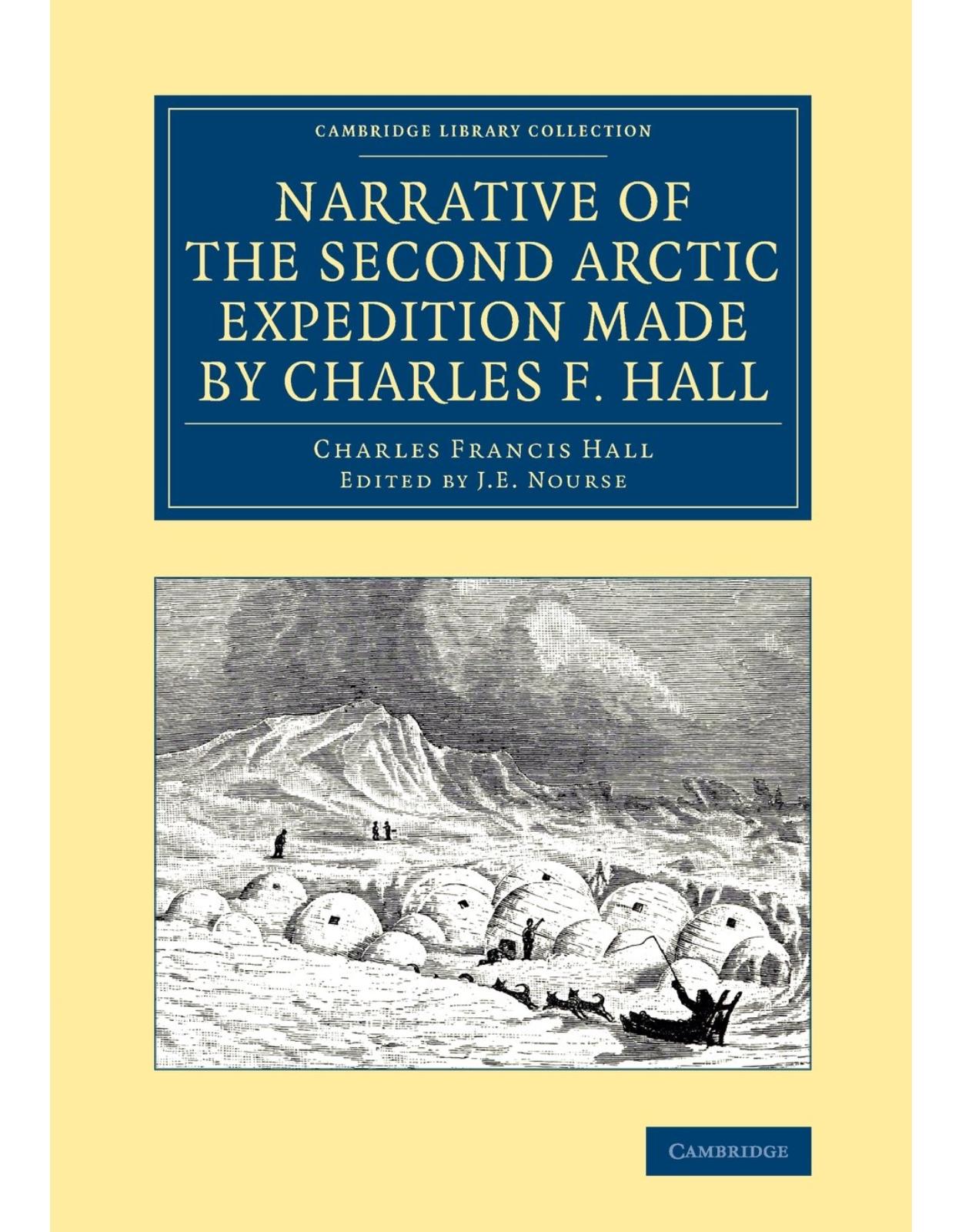 Narrative of the Second Arctic Expedition Made by Charles F. Hall: His Voyage to Repulse Bay, Sledge Journeys to the Straits of Fury and Hecla and to ... Library Collection - Polar Exploration)