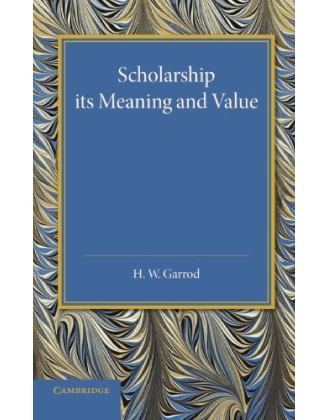 Scholarship: Its Meaning and Value: The J. H. Gray Lectures for 1946