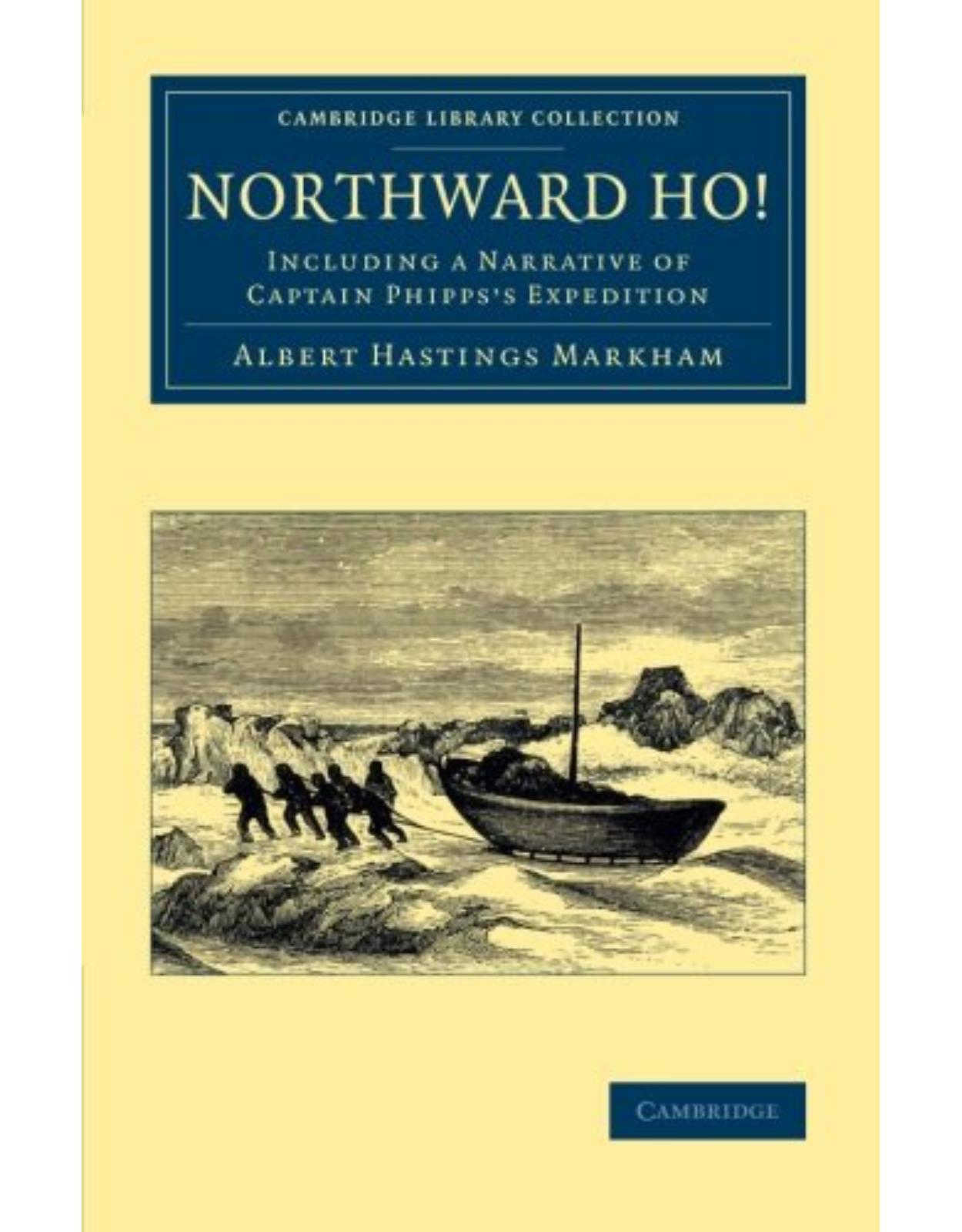 Northward Ho!: Including a Narrative of Captain Phipps's Expedition (Cambridge Library Collection - Polar Exploration)