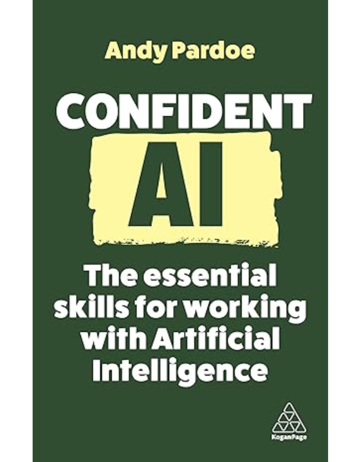 Confident AI: The Essential Skills for Working with Artificial Intelligence