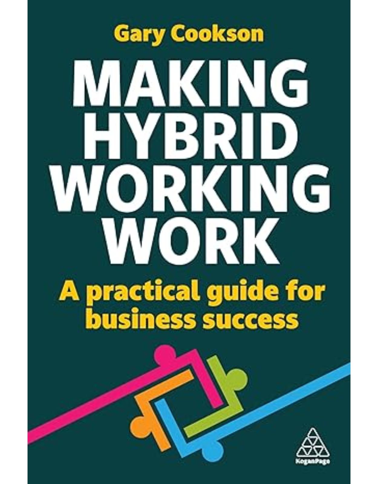 Making Hybrid Working Work: A Practical Guide for Business Success