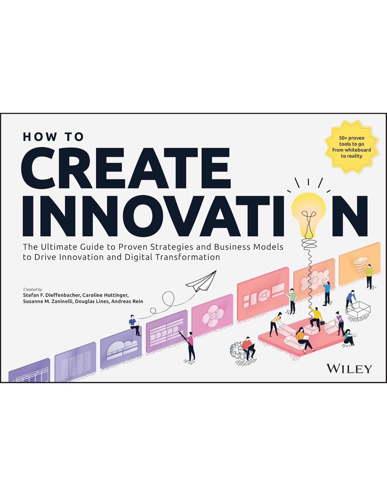 How to Create Innovation: The Ultimate Guide to Proven Strategies and Business Models to Drive Innovation and Digital Transformation