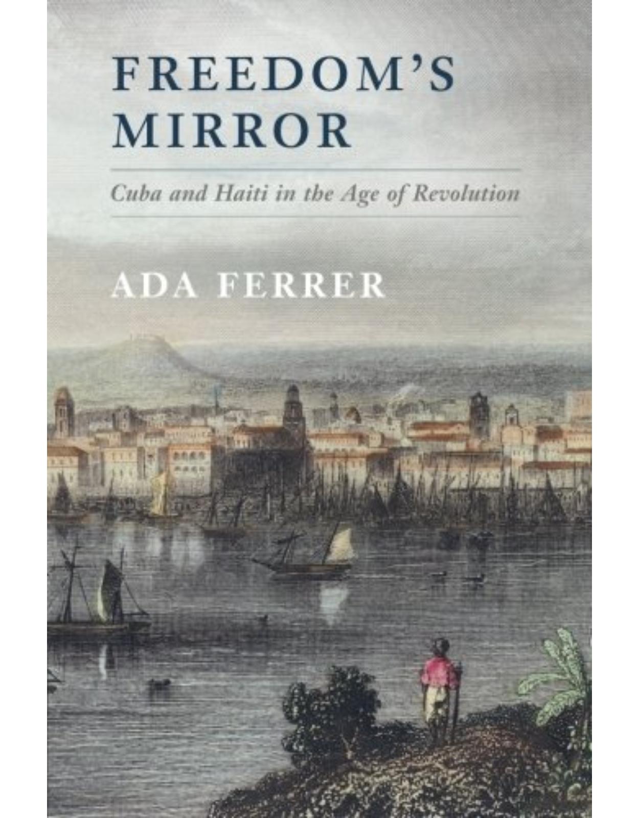 FreedomÂs Mirror: Cuba and Haiti in the Age of Revolution