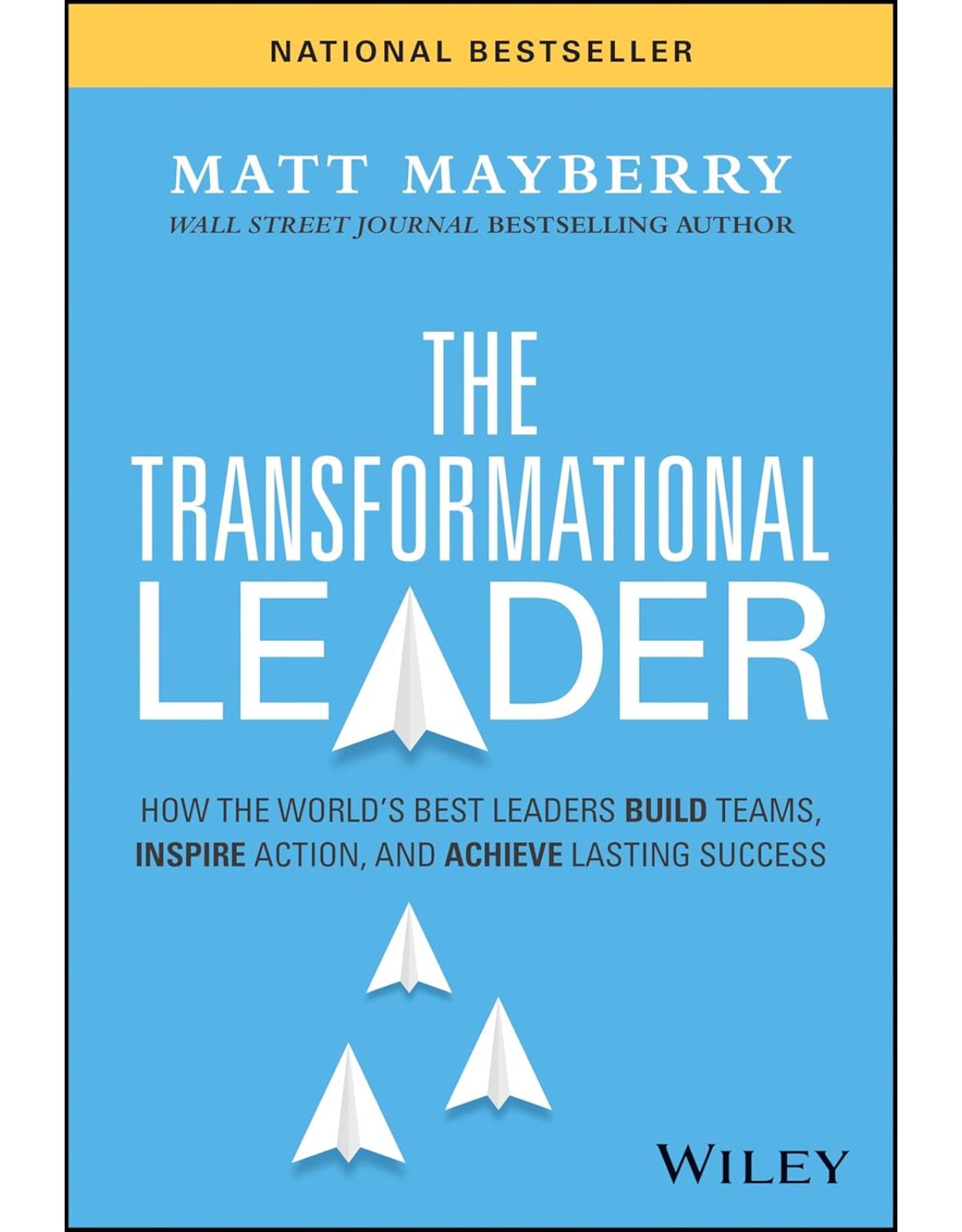 The Transformational Leader: How the World's Best Leaders Build Teams, Inspire Action, and Achieve Lasting Success