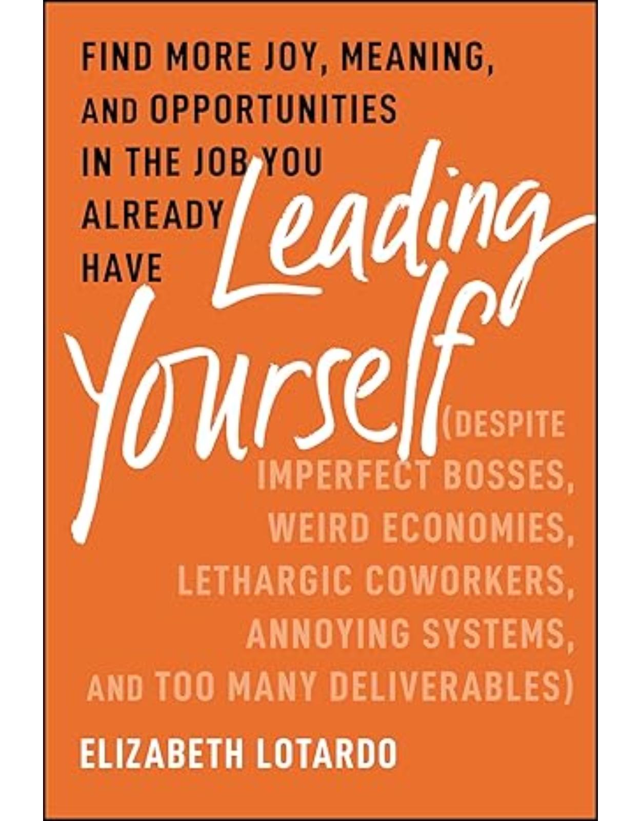 Leading Yourself: Find More Joy, Meaning, and Opportunities in the Job You Already Have