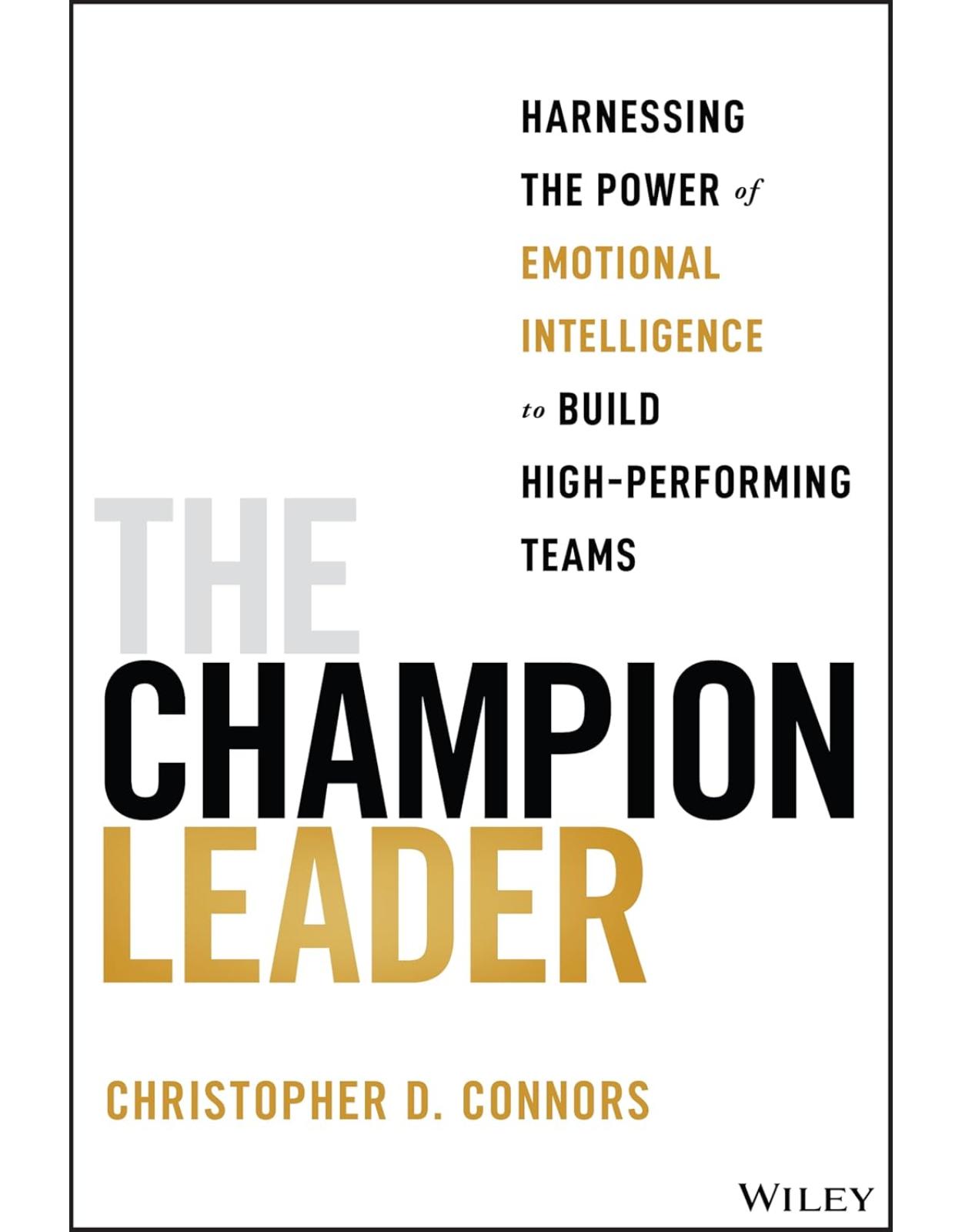 The Champion Leader: Harnessing the Power of Emotional Intelligence to Build High-Performing Teams