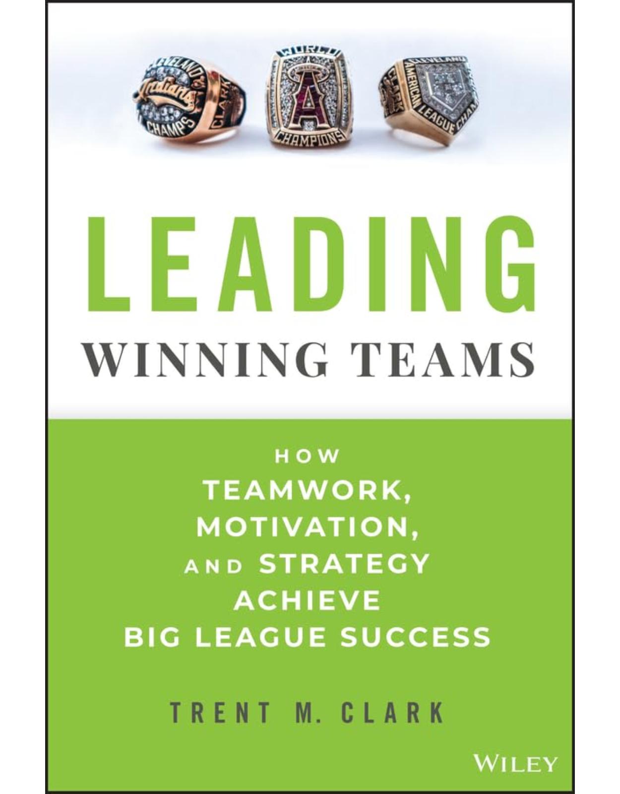 Leading Winning Teams: How Teamwork, Motivation, and Strategy Achieve Big League Success 