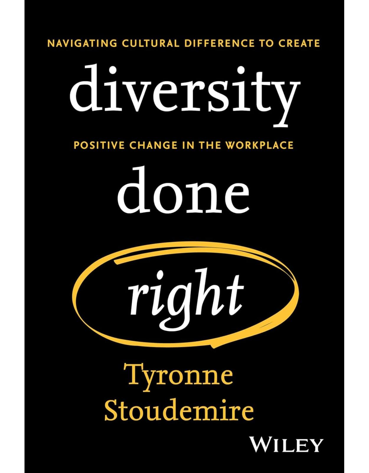 Diversity Done Right: Navigating Cultural Difference to Create Positive Change In the Workplace