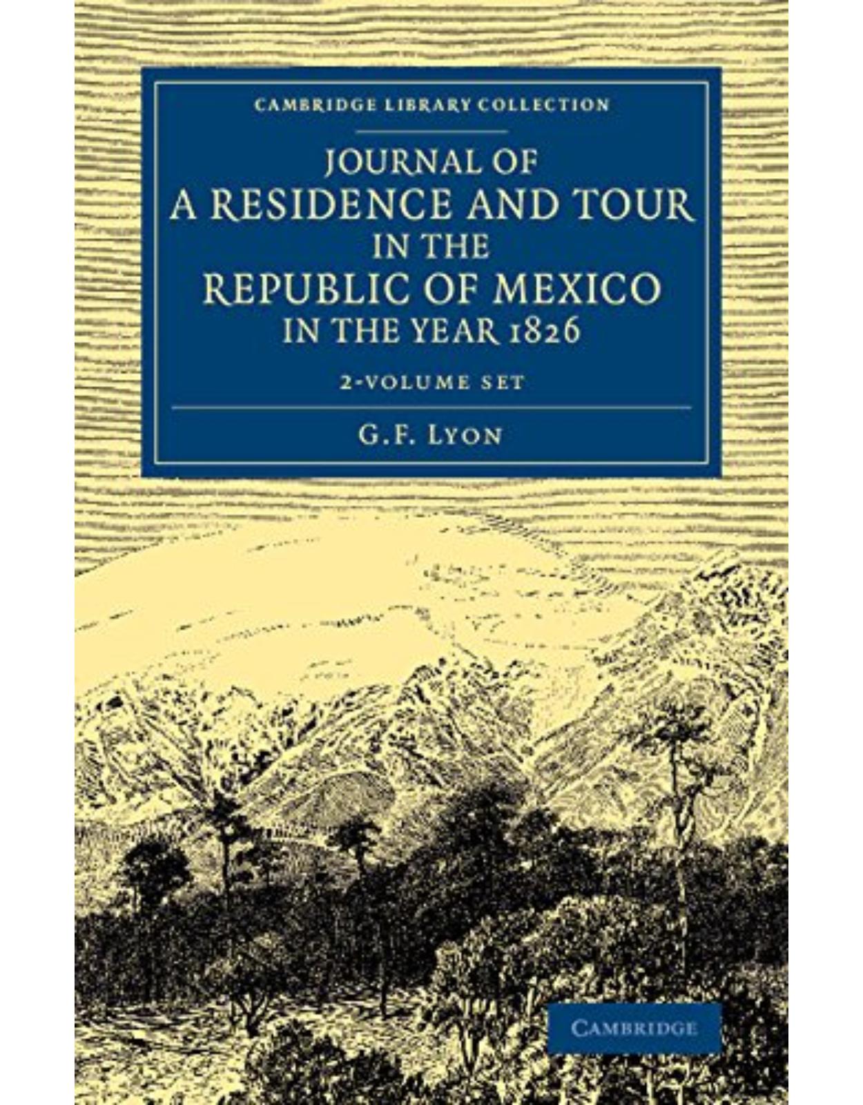 Journal of a Residence and Tour in the Republic of Mexico in the Year 1826 2 Volume Set: With Some Account of the Mines of that Country (Cambridge Library Collection - Latin American Studies)