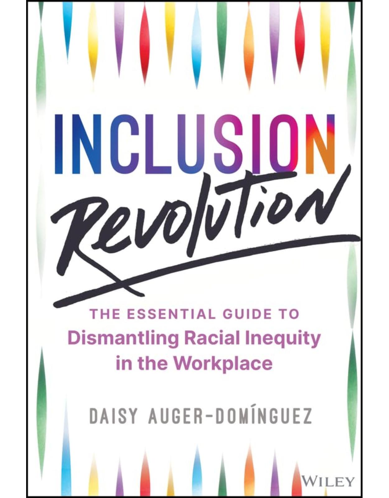 Inclusion Revolution: The Essential Guide to Dismantling Racial Inequity in the Workplace