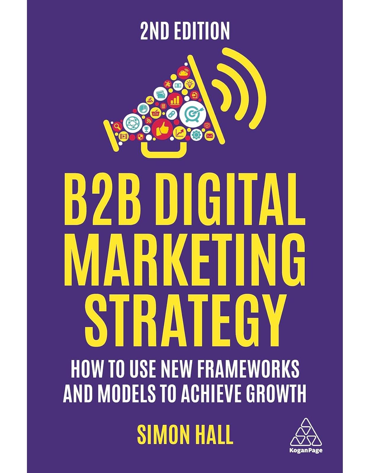 B2B Digital Marketing Strategy – How to Use New Frameworks and Models to Achieve Growth