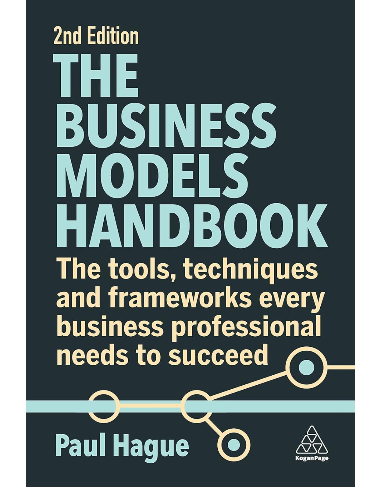 The Business Models Handbook: The Tools, Techniques and Frameworks Every Business Professional Needs to Succeed 