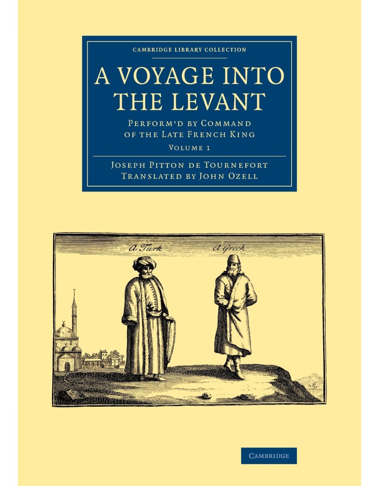 A Voyage into the Levant 2 Volume Set: A Voyage into the Levant: PerformÂd by Command of the Late French King: Volume 1 (Cambridge Library Collection - Travel, Middle East and Asia Minor)