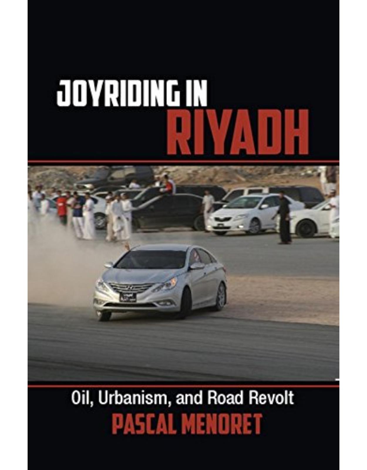 Joyriding in Riyadh: Oil, Urbanism, and Road Revolt (Cambridge Middle East Studies)