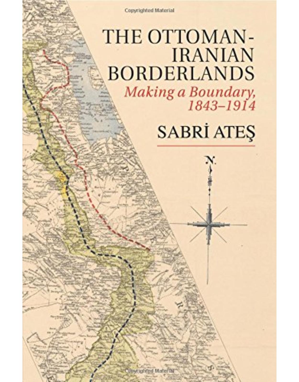 Ottoman-Iranian Borderlands: Making a Boundary, 1843-1914