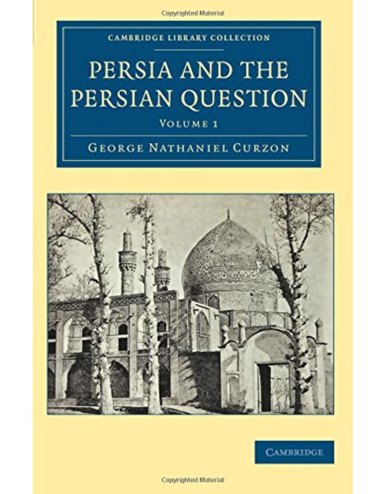 Persia and the Persian Question: 1 (Cambridge Library Collection - Travel, Middle East and Asia Minor) 