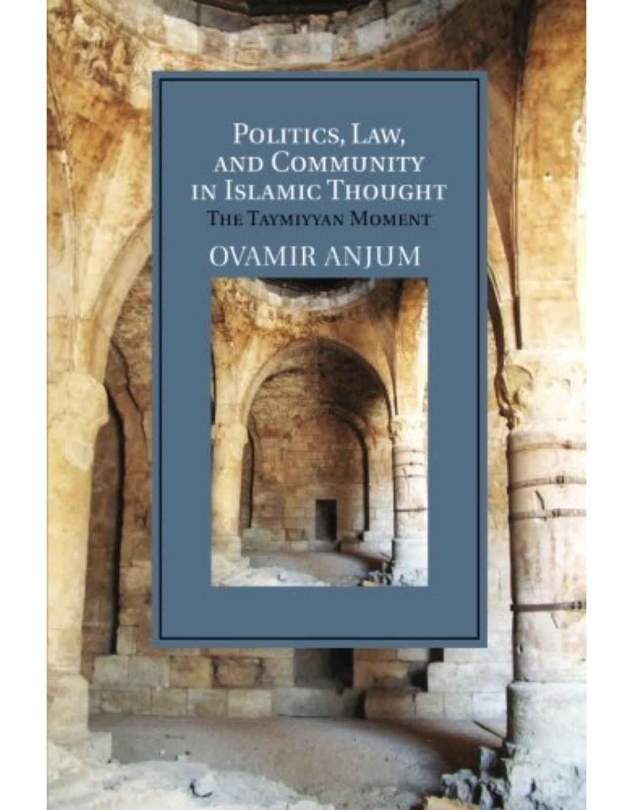 Politics, Law, and Community in Islamic Thought: The Taymiyyan Moment (Cambridge Studies in Islamic Civilization)