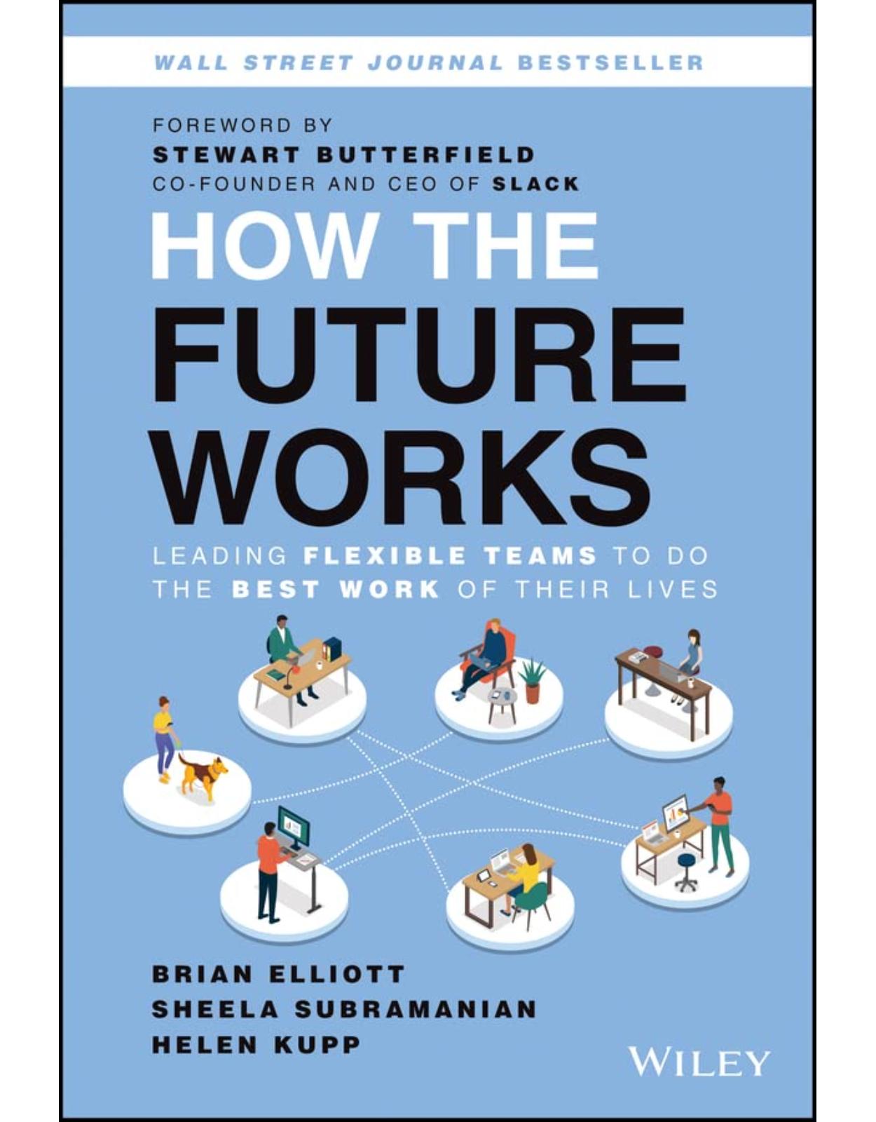 How the Future Works: Leading Flexible Teams To Do The Best Work of Their Lives