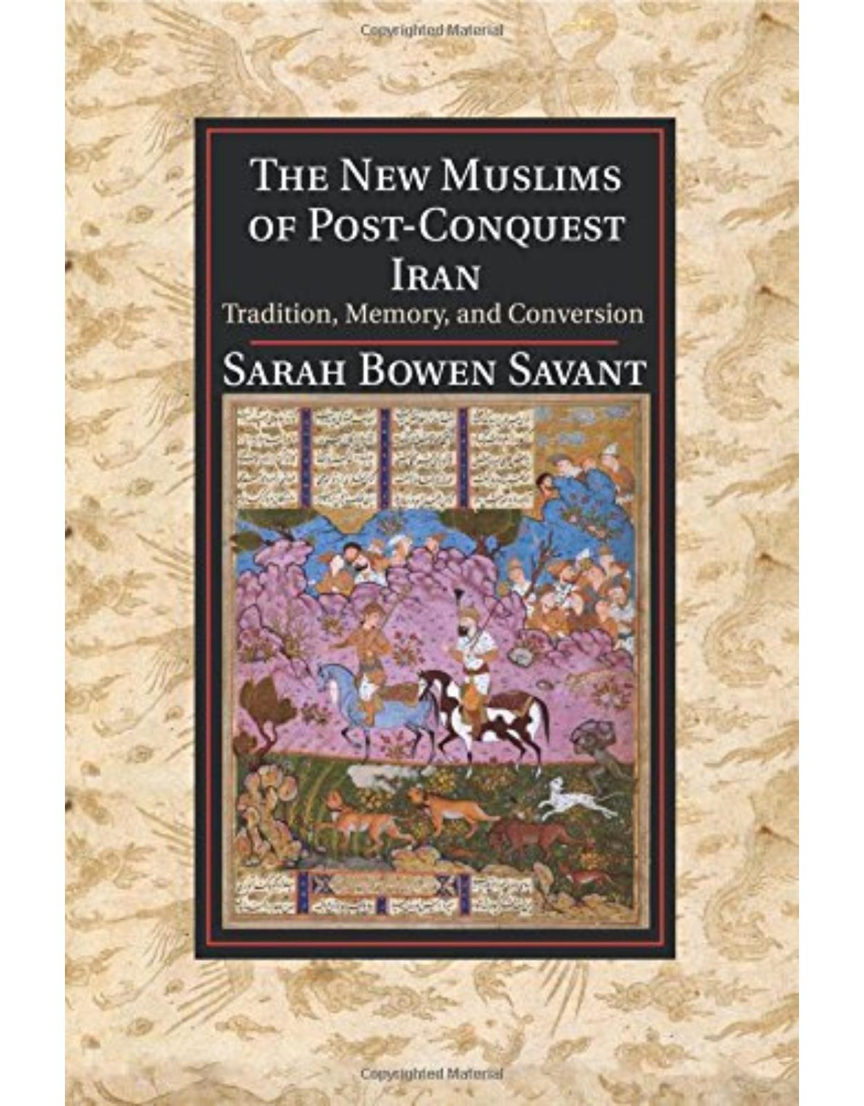 The New Muslims of Post-Conquest Iran: Tradition, Memory, and Conversion (Cambridge Studies in Islamic Civilization)