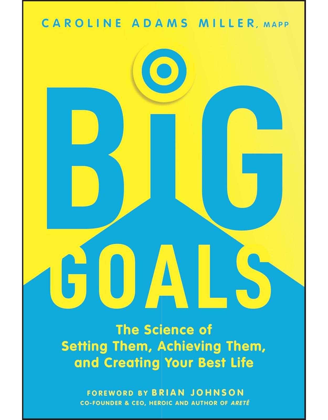 Big Goals: The Science of Setting Them, Achieving Them, and Creating Your Best Life