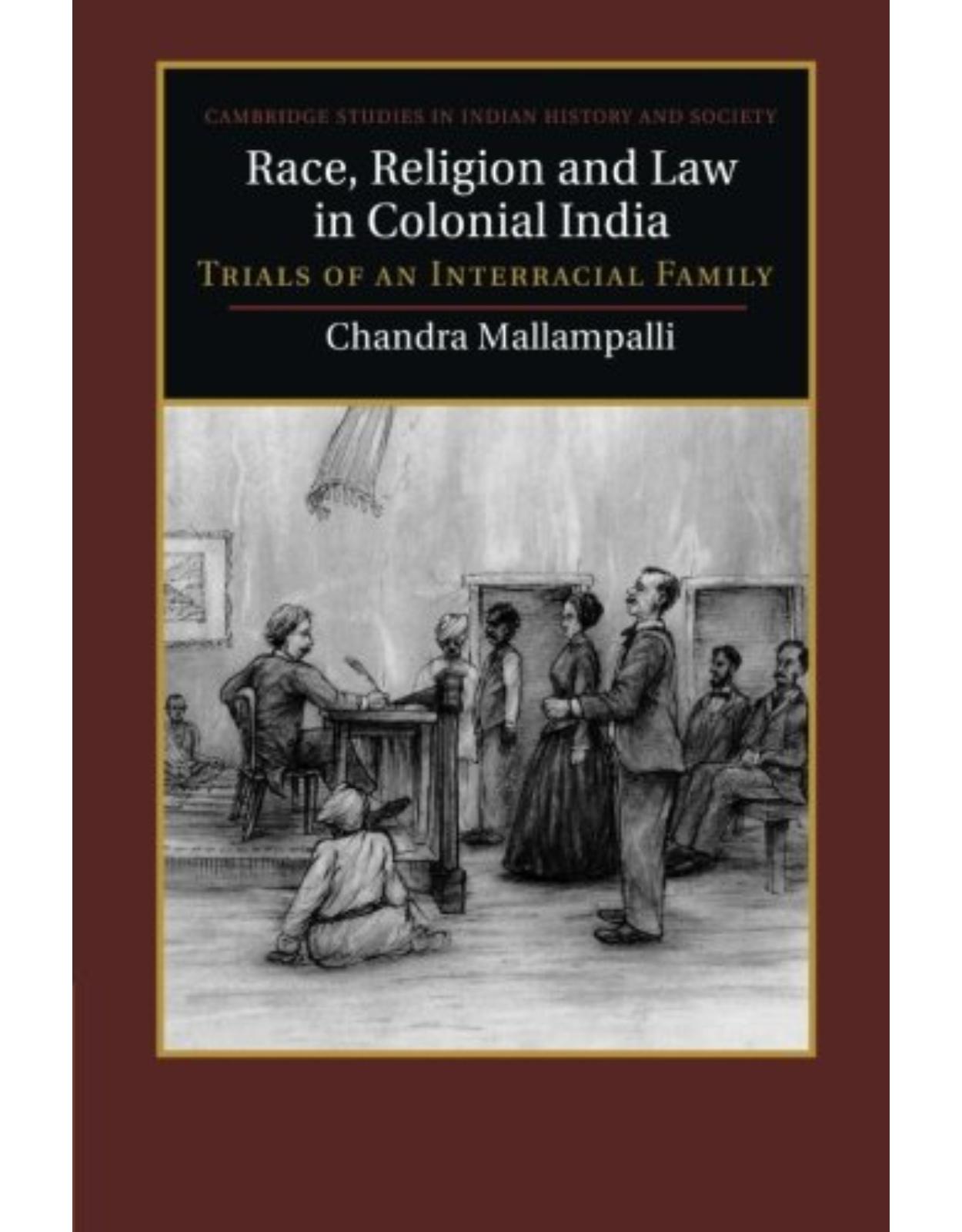 Race, Religion and Law in Colonial India: Trials of an Interracial Family (Cambridge Studies in Indian History and Society)