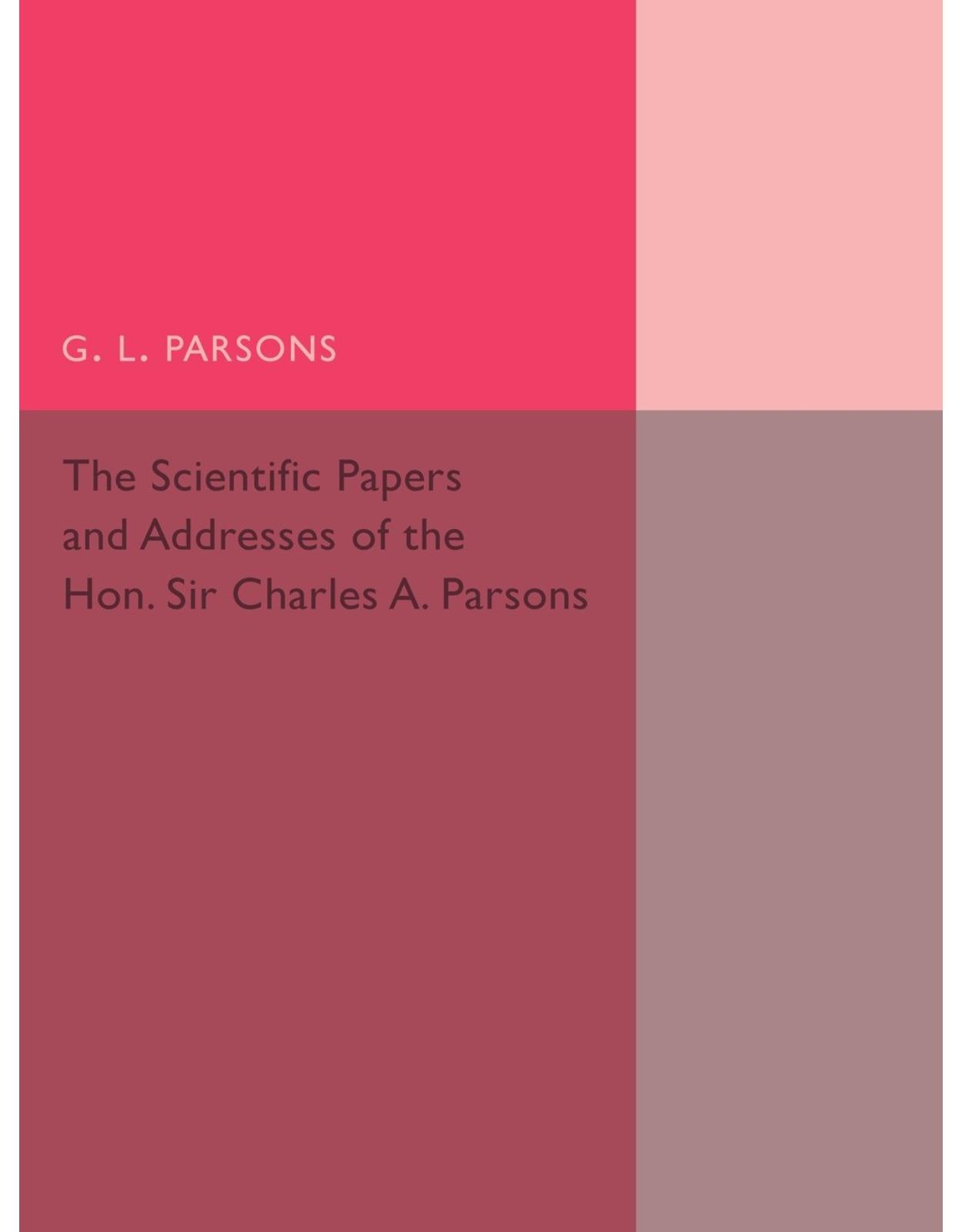Scientific Papers and Addresses of the Hon. Sir Charles A. Parsons
