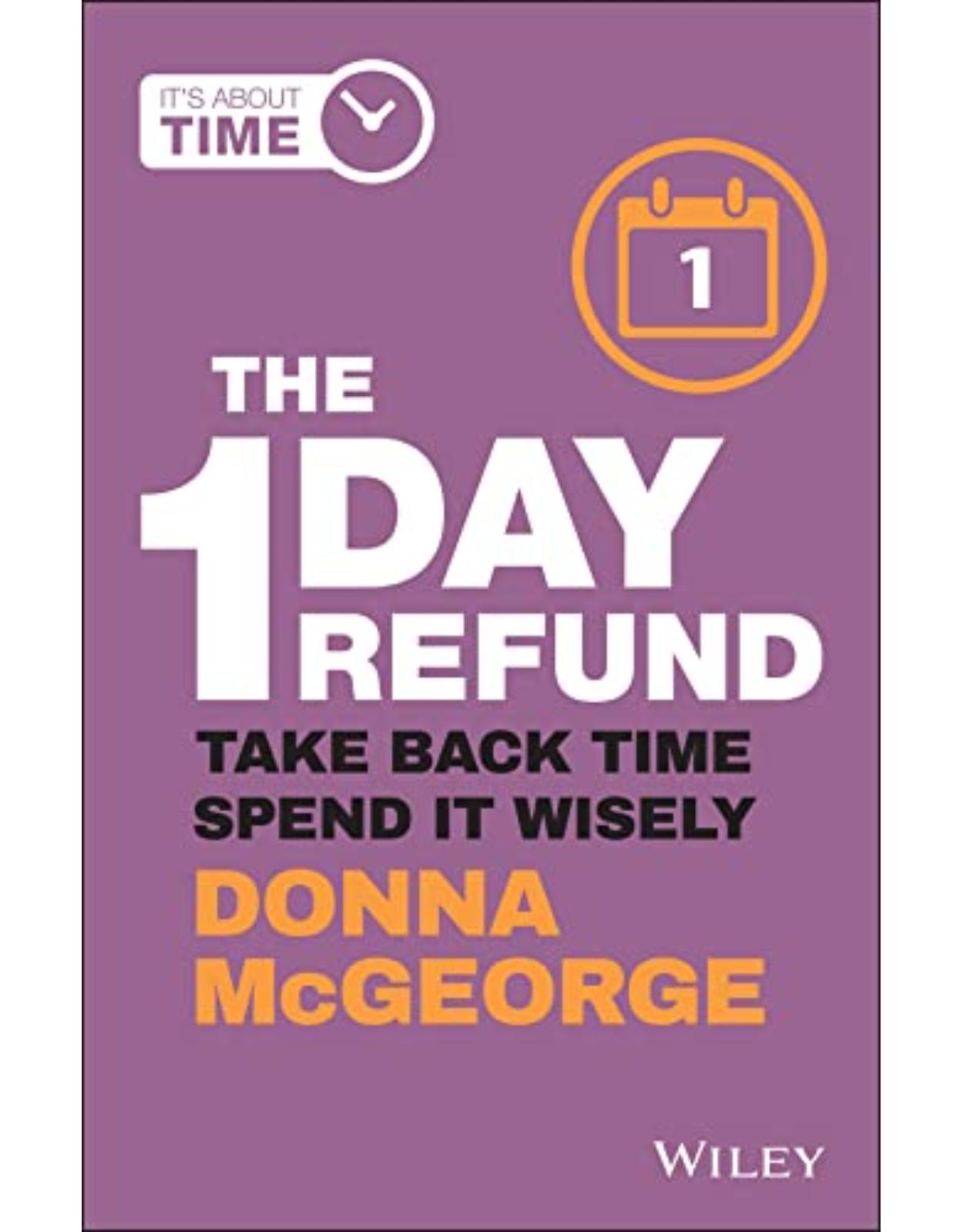 The 1 Day Refund: Take Back Time, Spend it Wisely