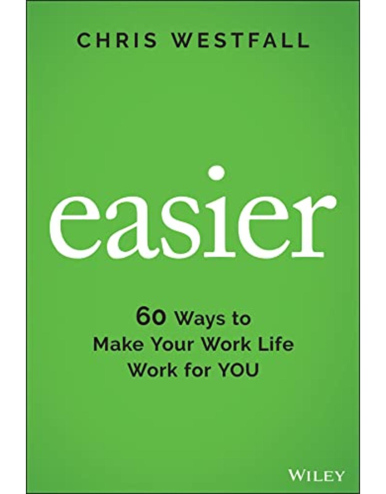 Easier: 60 Ways to Make Your Work Life Work for You