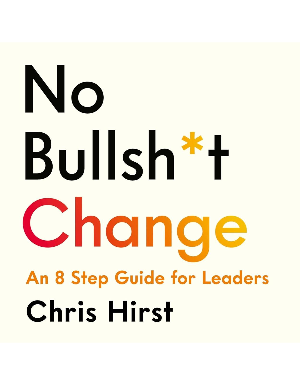 No Bullsh*t Change: An 8 Step Guide for Everyday Leaders