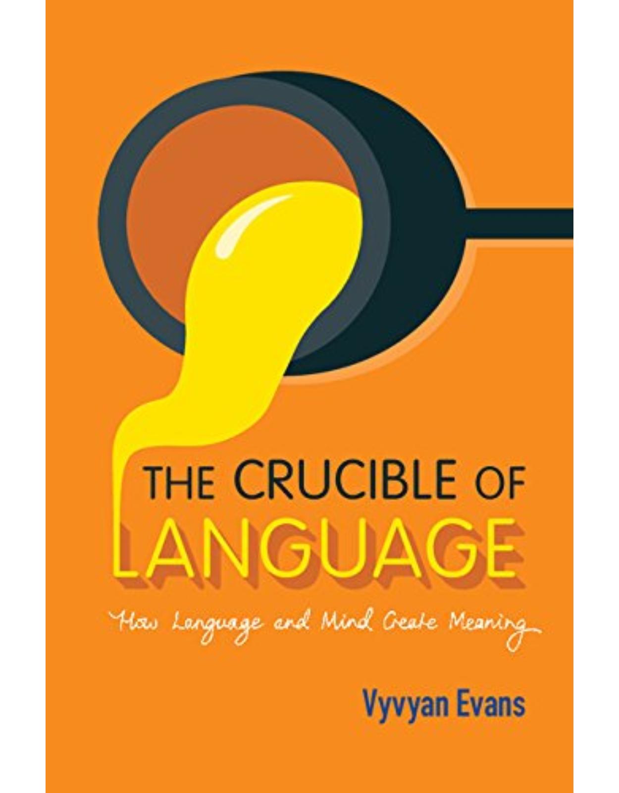 The Crucible of Language: How Language and Mind Create Meaning 