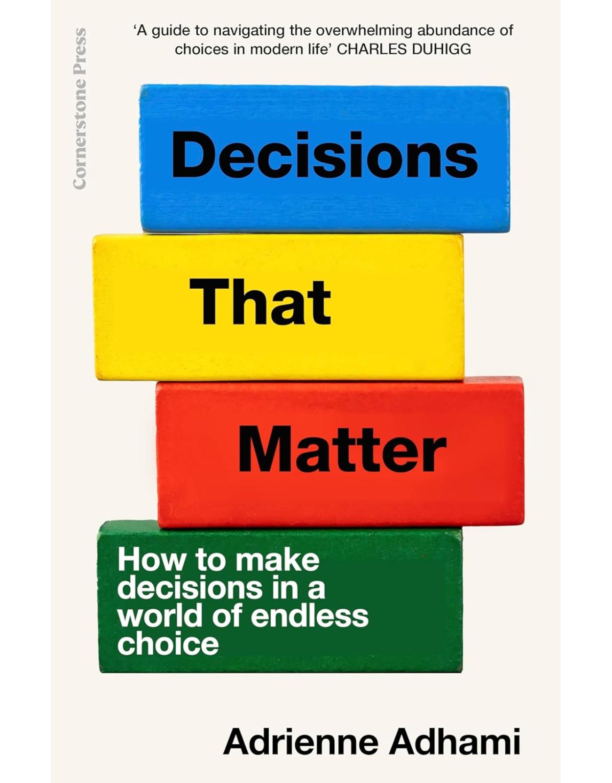 Decisions That Matter: How to Make Decisions in A World of Endless Choice