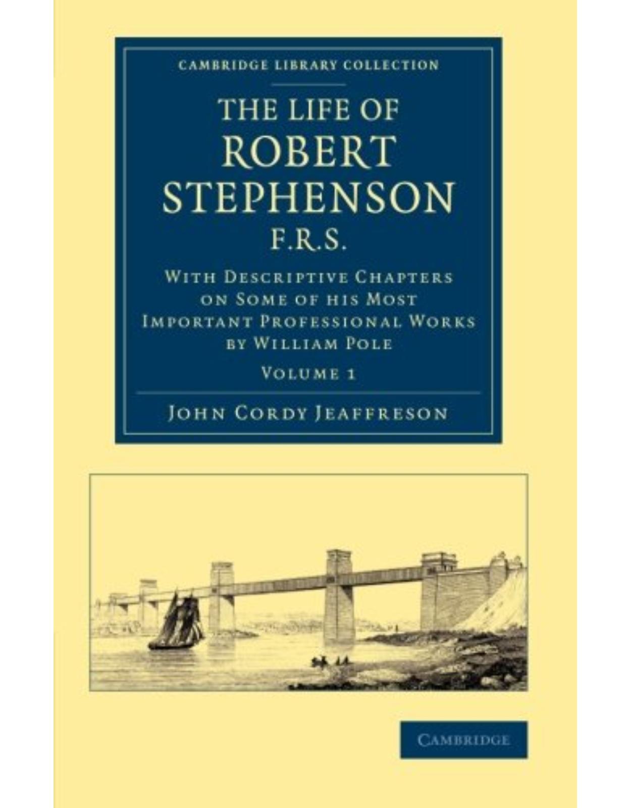 The Life of Robert Stephenson, F.R.S. 2 Volume Set: With Descriptive Chapters on Some of his Most Important Professional Works (Cambridge Library Collection - Technology)